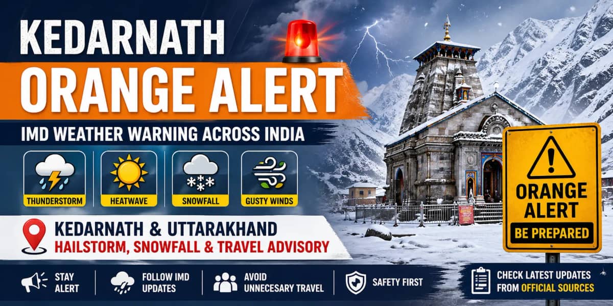 Orange Alert Issued in India Including Kedarnath as IMD Warns of Storms, Heatwave, and Snowfall. Travel Restrictions in Uttarakhand; Pilgrims Advised to Stay Alert and Check Updates.